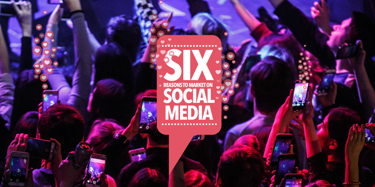 Top 6 Reasons to Market on Social Media