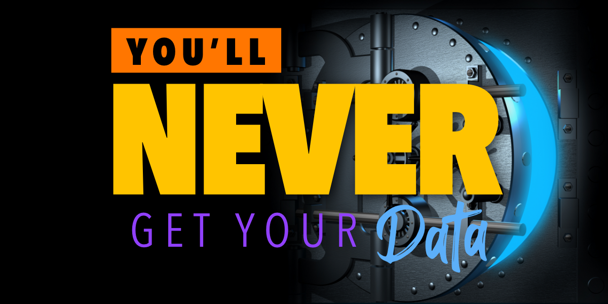 You’ll Never Get Your Data