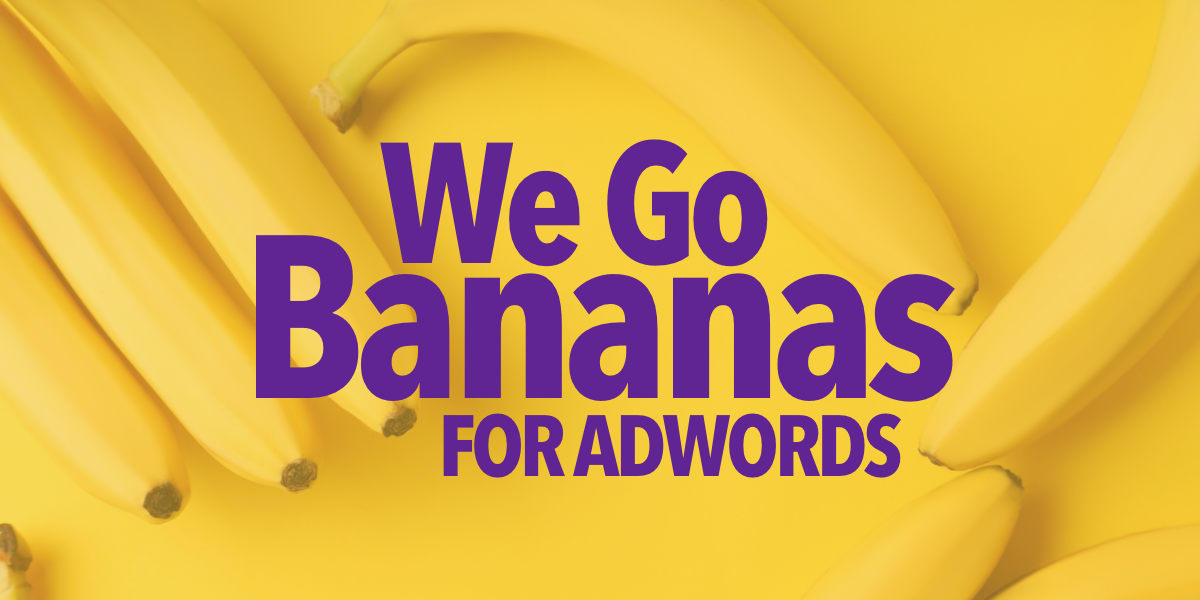 We Go Bananas for AdWords